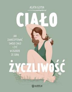 Ciałożyczliwość. Jak zaakceptować swoje ciało i żyć w zgodzie ze sobą. Autor: Głyda Agata. Multiszop.pl Okładka książki Ciałożyczliwość. Jak zaakceptować swoje ciało i żyć w zgodzie ze sobą