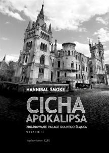 Cicha apokalipsa. Zrujnowane pałace Dolnego Śląska. Autor: Smoke Hannibal. Multiszop.pl Okładka książki Cicha apokalipsa. Zrujnowane pałace Dolnego Śląska