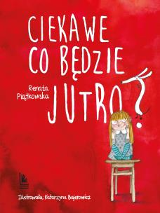 Ciekawe co będzie jutro. Autor: Renata Piątkowska. Multiszop.pl Okładka książki Ciekawe co będzie jutro