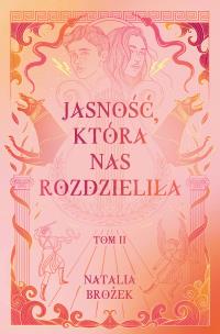 Ciemność i jasność Tom 2 Jasność, która nas rozdzieliła. Autor: Natalia Brożek. Multiszop.pl Okładka książki Ciemność i jasność Tom 2 Jasność, która nas rozdzieliła