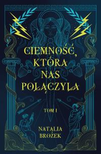 Ciemność, która nas połączyła. Ciemność i jasność. Tom 1. Autor: Natalia Brożek. Multiszop.pl Okładka książki Ciemność, która nas połączyła. Ciemność i jasność. Tom 1