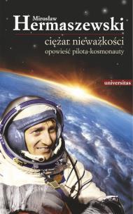Ciężar nieważkości. Opowieść pilota-kosmonauty. Wyd. 3 poprawione i uzupełnione. Autor: Hermaszewski Mirosław. Multiszop.pl Okładka książki Ciężar nieważkości. Opowieść pilota-kosmonauty. Wyd. 3 poprawione i uzupełnione