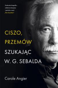 Ciszo, przemów. Szukając W.G. Sebalda. Autor: Carole Angier. Multiszop.pl Okładka książki Ciszo, przemów. Szukając W.G. Sebalda