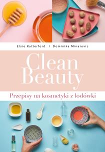 Clean Beauty. Przepisy na kosmetyki z lodówki - uszkodzone. Autor: Dominika Minarovic, Elsie Rutterford. Multiszop.pl Okładka książki Clean Beauty. Przepisy na kosmetyki z lodówki - uszkodzone