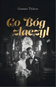 Co Bóg złączył. Autor: Gustave Thibon. Multiszop.pl Okładka książki Co Bóg złączył