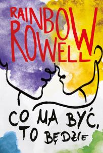 Co ma być, to będzie. Autor: Rainbow Rowell, Danuta Fryzowska. Multiszop.pl Okładka książki Co ma być, to będzie