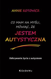 Okładka książki Co mam na myśli, mówiąc, że JESTEM AUTYSTYCZNA.