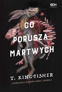 Co porusza martwych. Autor: T. Kingfisher. Multiszop.pl Okładka książki Co porusza martwych