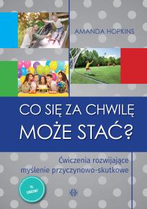 Co się za chwilę może stać? Ćwiczenia rozwijające myślenie przyczynowo-skutkowe. Autor: Amanda Hopkins. Multiszop.pl Okładka książki Co się za chwilę może stać? Ćwiczenia rozwijające myślenie przyczynowo-skutkowe