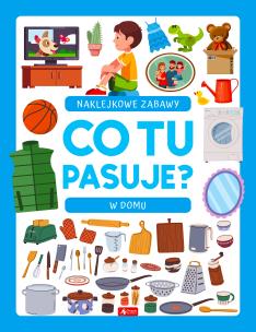 Co tu pasuje? Naklejkowe zabawy. W domu. Autor: Opracowanie zbiorowe. Multiszop.pl Okładka książki Co tu pasuje? Naklejkowe zabawy. W domu