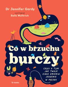 Co w brzuchu burczy. Czyli o tym, jak twoje ciało zmienia jedzenia w paliwo (i kupę). Autor: Jennifer Gardy. Multiszop.pl Okładka książki Co w brzuchu burczy. Czyli o tym, jak twoje ciało zmienia jedzenia w paliwo (i kupę)