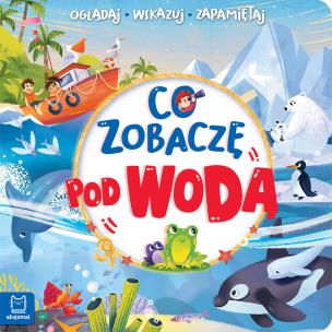 Co zobaczę pod wodą. Oglądaj, wskazuj, zapamiętuj. Autor: Sylwia Kajdana. Multiszop.pl Okładka książki Co zobaczę pod wodą. Oglądaj, wskazuj, zapamiętuj