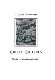 CREDO CREDIMUS. Wymiary przedmiotowe aktu wiary. Autor: Janusz Królikowski. Multiszop.pl Okładka książki CREDO CREDIMUS. Wymiary przedmiotowe aktu wiary