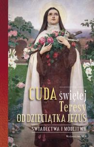 Cuda świętej Teresy od Dzieciątka Jezus. Autor: Opracowanie zbiorowe. Multiszop.pl Okładka książki Cuda świętej Teresy od Dzieciątka Jezus