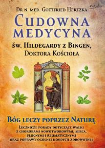 Okładka książki Cudowna medycyna Świętej Hildegardy z Bingen, Doktora Kościoła. Bóg leczy poprzez naturę