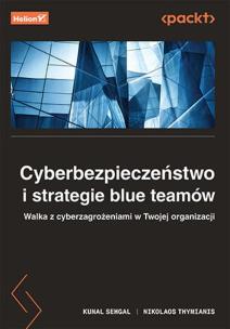Cyberbezpieczeństwo i strategie blue teamów. Walka z cyberzagrożeniami w Twojej organizacji. Autor: Kunal Sehgal, Nikolaos Thymianis. Multiszop.pl Okładka książki Cyberbezpieczeństwo i strategie blue teamów. Walka z cyberzagrożeniami w Twojej organizacji