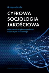 Cyfrowa socjologia jakościowa. Autor: Bryda Grzegorz. Multiszop.pl Okładka książki Cyfrowa socjologia jakościowa