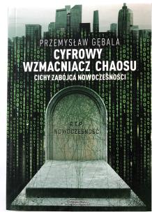Cyfrowy wzmacniacz chaosu Cichy zabójca nowoczesności. Autor: Gębala Przemysław. Multiszop.pl Okładka książki Cyfrowy wzmacniacz chaosu Cichy zabójca nowoczesności