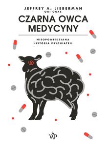 Czarna owca medycyny. Nieopowiedziana historia psychiatri. Autor: Lieberman Jeffrey A.. Multiszop.pl Okładka książki Czarna owca medycyny. Nieopowiedziana historia psychiatri