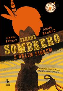 Czarne sombrero z orlim piórem. Autor: Bahdaj Adam, Marek Bahdaj. Multiszop.pl Okładka książki Czarne sombrero z orlim piórem