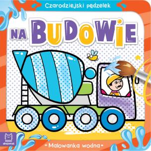 Czarodziejski pędzelek Na budowie Malowanka wodna. Autor: Sylwia Kajdana. Multiszop.pl Okładka książki Czarodziejski pędzelek Na budowie Malowanka wodna