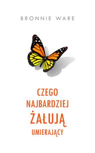 Czego najbardziej żałują umierający. Autor: Magdalena Słysz, Bronnie Ware. Multiszop.pl Okładka książki Czego najbardziej żałują umierający