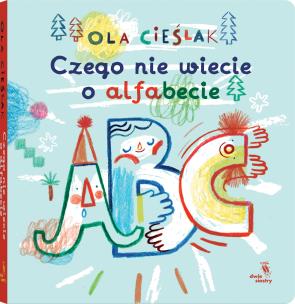 Czego nie wiecie o alfabecie. Autor: Aleksandra Cieślak. Multiszop.pl Okładka książki Czego nie wiecie o alfabecie
