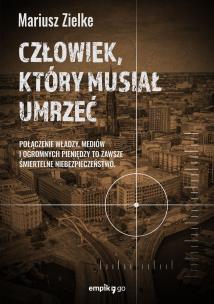 Człowiek, który musiał umrzeć. Autor: Mariusz Zielke. Multiszop.pl Okładka książki Człowiek, który musiał umrzeć