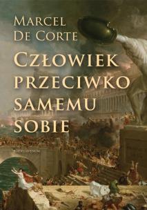 Człowiek przeciwko samemu sobie. Autor: Marcel De Corte. Multiszop.pl Okładka książki Człowiek przeciwko samemu sobie