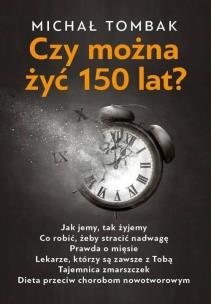 Czy można żyć 150 lat?. Autor: Michał Tombak. Multiszop.pl Okładka książki Czy można żyć 150 lat?