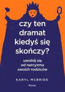 Okładka książki Czy ten dramat kiedyś się skończy? Uwolnij się od narcyzmu swoich rodziców