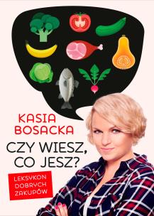 Czy wiesz, co jesz? Leksykon dobrych zakupów - uszkodzone. Autor: Katarzyna Bosacka. Multiszop.pl Okładka książki Czy wiesz, co jesz? Leksykon dobrych zakupów - uszkodzone