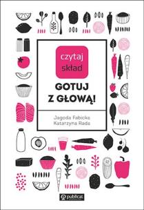Czytaj skład Gotuj z głową! - uszkodzone. Autor: Rada Katarzyna, Fabicka Jagoda. Multiszop.pl Okładka książki Czytaj skład Gotuj z głową! - uszkodzone
