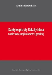 Daktyloepitryty Bakchylidesa na tle wczesnej.... Autor: Szczepaniak Anna. Multiszop.pl Okładka książki Daktyloepitryty Bakchylidesa na tle wczesnej...