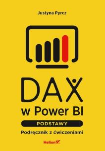 DAX w Power BI. Podstawy. Podręcznik z ćwiczeniami. Autor: Justyna Pyrcz. Multiszop.pl Okładka książki DAX w Power BI. Podstawy. Podręcznik z ćwiczeniami
