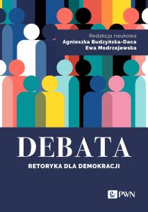 Debata. Retoryka dla demokracji. Autor: Budzyńska-Daca Agnieszka, EWA MODRZEJEWSKA. Multiszop.pl Okładka książki Debata. Retoryka dla demokracji