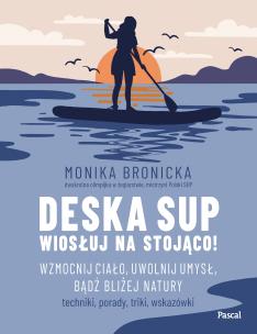 Okładka książki Deska SUP. Wiosłuj na stojąco! Wzmocnij ciało