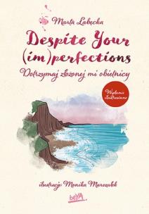 Despite Your (im)perfections. Dotrzymaj złożonej mi obietnicy wyd. ilustrowane. Autor: Marta Łabęcka. Multiszop.pl Okładka książki Despite Your (im)perfections. Dotrzymaj złożonej mi obietnicy wyd. ilustrowane