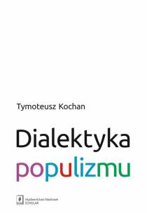 Dialektyka populizmu. Autor: Kochan Tymoteusz. Multiszop.pl Okładka książki Dialektyka populizmu