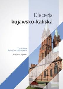 Diecezja kujawsko-kaliska. Autor: Ks. Witold Kujawski. Multiszop.pl Okładka książki Diecezja kujawsko-kaliska