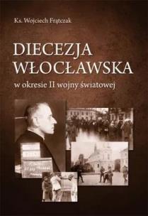 Diecezja włocławska w okresie II wojny światowej. Autor: Wojciech Frątczak. Multiszop.pl Okładka książki Diecezja włocławska w okresie II wojny światowej