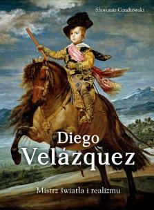 Diego Velazquez. Mistrz światła i realizmu. Autor: Sławomir Cendrowski. Multiszop.pl Okładka książki Diego Velazquez. Mistrz światła i realizmu