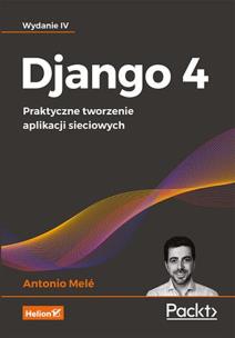 Django 4. Praktyczne tworzenie aplikacji...w.4. Autor: Antonio Mele. Multiszop.pl Okładka książki Django 4. Praktyczne tworzenie aplikacji...w.4