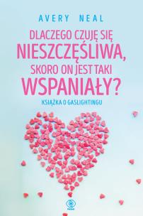 Dlaczego czuję się nieszczęśliwa... Autor: AVERY NEAL, Maria Smulewska. Multiszop.pl Okładka książki Dlaczego czuję się nieszczęśliwa..