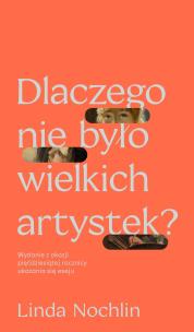 Dlaczego nie było wielkich artystek?. Autor: Nochlin Linda. Multiszop.pl Okładka książki Dlaczego nie było wielkich artystek?