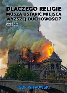 Dlaczego religie muszą ustąpić miejsca wyższej duchowości. Część 2. Autor: Igor Witkowski. Multiszop.pl Okładka książki Dlaczego religie muszą ustąpić miejsca wyższej duchowości. Część 2