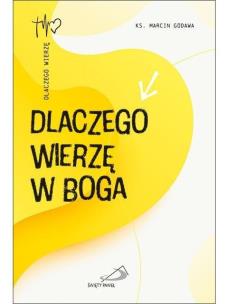 Dlaczego wierzę w Boga. Autor: Godawa Marcin. Multiszop.pl Okładka książki Dlaczego wierzę w Boga