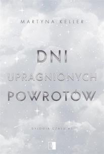 Dni upragnionych powrotów. Autor: Martyna Keller. Multiszop.pl Okładka książki Dni upragnionych powrotów