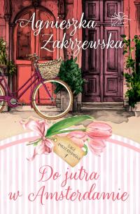 Do jutra w Amsterdamie. Saga amsterdamska. Tom 1. Autor: Zakrzewska Agnieszka. Multiszop.pl Okładka książki Do jutra w Amsterdamie. Saga amsterdamska. Tom 1