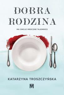 Dobra rodzina. Autor: Katarzyna Troszczyńska. Multiszop.pl Okładka książki Dobra rodzina